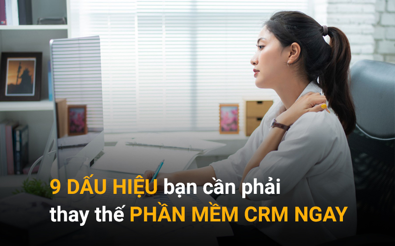 9 dấu hiệu bạn cần phải thay thế phần mềm CRM ngay