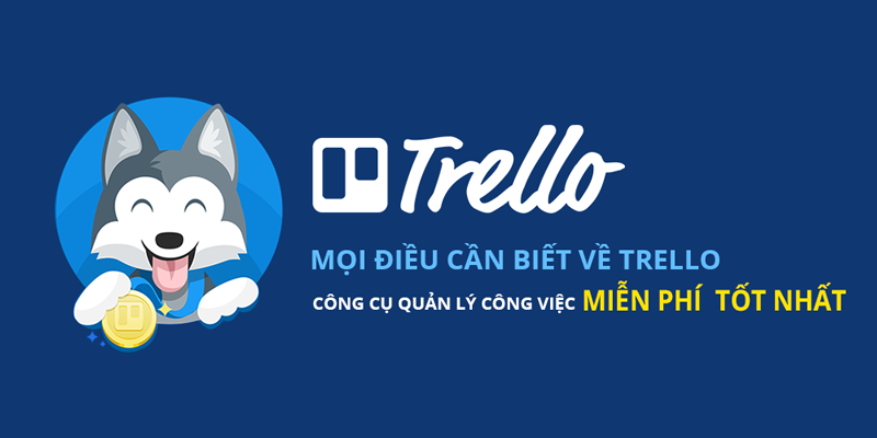 Mọi điều cần biết về Trello - Công cụ quản lý công việc miễn phí tốt nhất