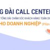 Tổng đài Call Center - Giải pháp tổng đài chăm sóc khách hàng toàn diện cho doanh nghiệp (Phần 2)