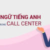 Một số thuật ngữ tiếng Anh thường dùng trong Call Center