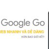 Google Go - Lướt web nhanh và dễ dàng hơn bao giờ hết!